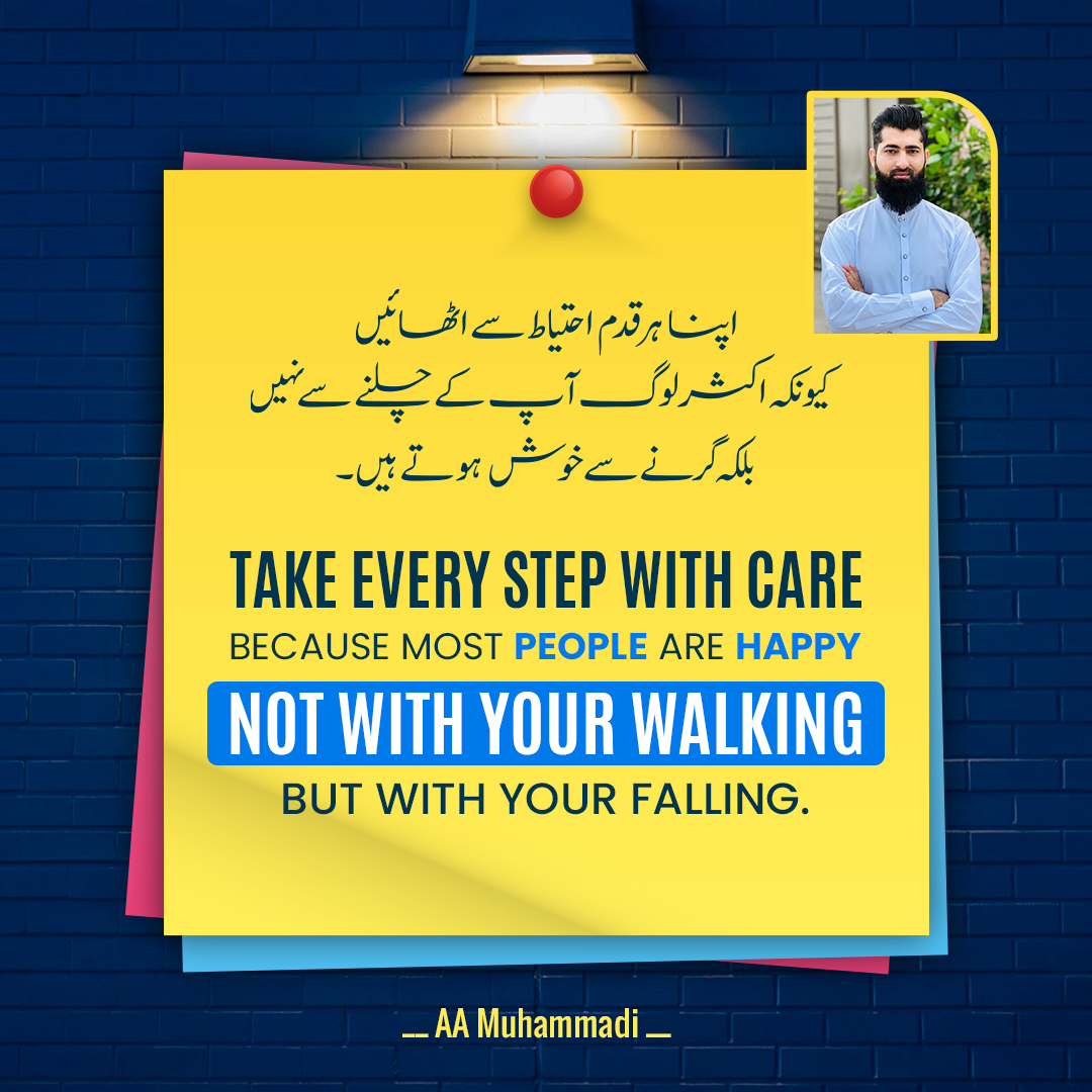 Take every step with care because most people are happy not with your walking but with your falling.